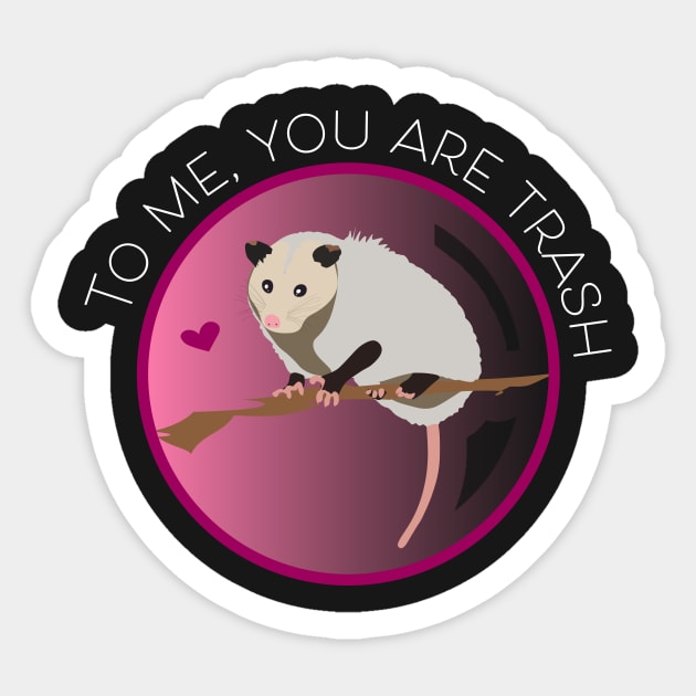 Romantic Opossum Art – "To me, you are trash" (white text) Sticker by Design Garden